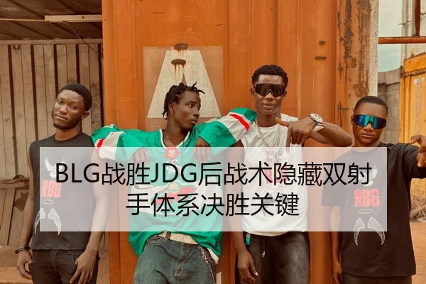 BLG战胜JDG后战术隐藏双射手体系决胜关键
