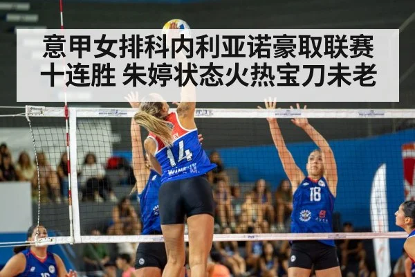 意甲女排科内利亚诺豪取联赛十连胜 朱婷状态火热宝刀未老
