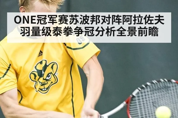 ONE冠军赛苏波邦对阵阿拉佐夫羽量级泰拳争冠分析全景前瞻