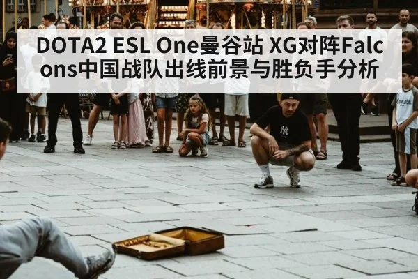 DOTA2 ESL One曼谷站 XG对阵Falcons中国战队出线前景与胜负手分析